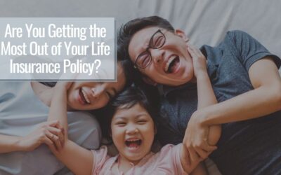 Are You Getting the Most Out of Your Life Insurance Policy? 