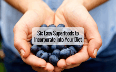 Six Easy Superfoods to Incorporate into Your Diet