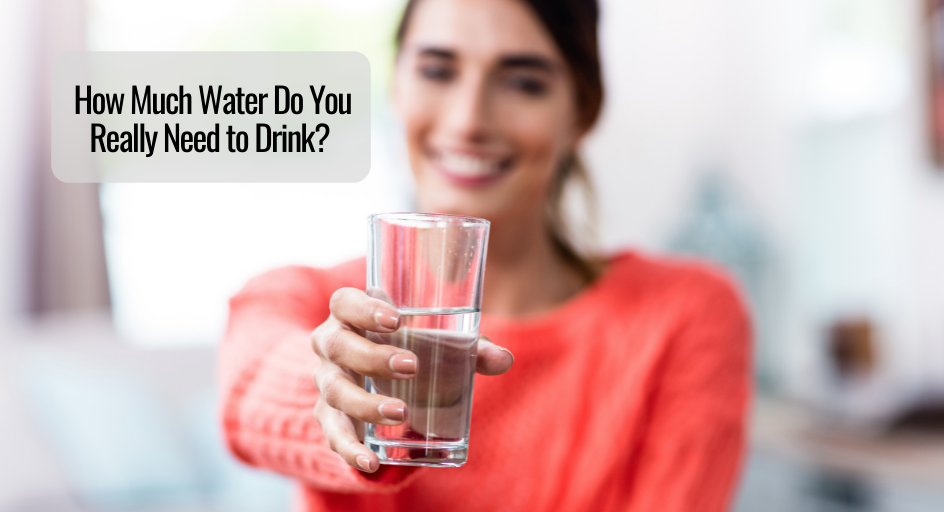 How Much Water Do You Really Need to Drink? 