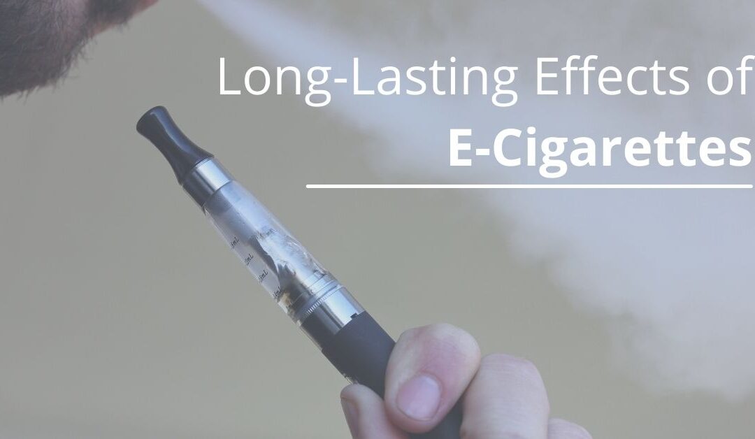  Long Lasting Effects of E-Cigarettes 