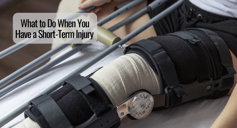 What to Do When You Have a Short-Term Injury 