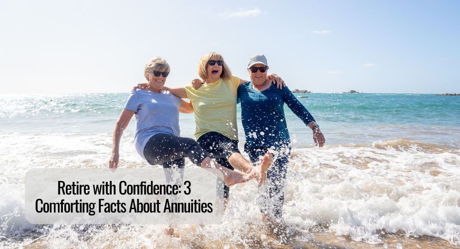 Retire with Confidence: 3 Comforting Facts About Annuities 