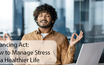 Balancing Act: How to Manage Stress for a Healthier Life