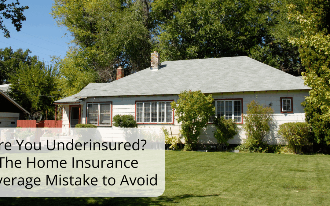 Are You Underinsured? The Home Insurance Coverage Mistake to Avoid