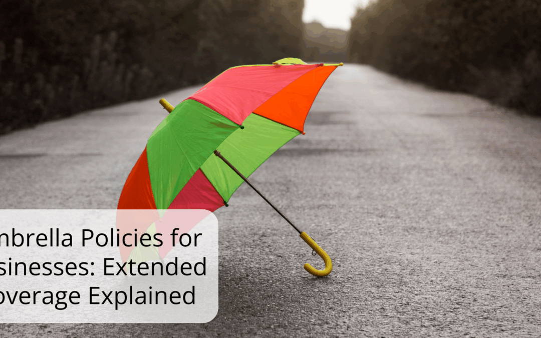 Umbrella Policies for Businesses: Extended Coverage Explained