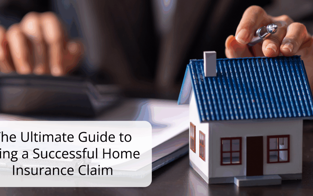 The Ultimate Guide to Filing a Successful Home Insurance Claim