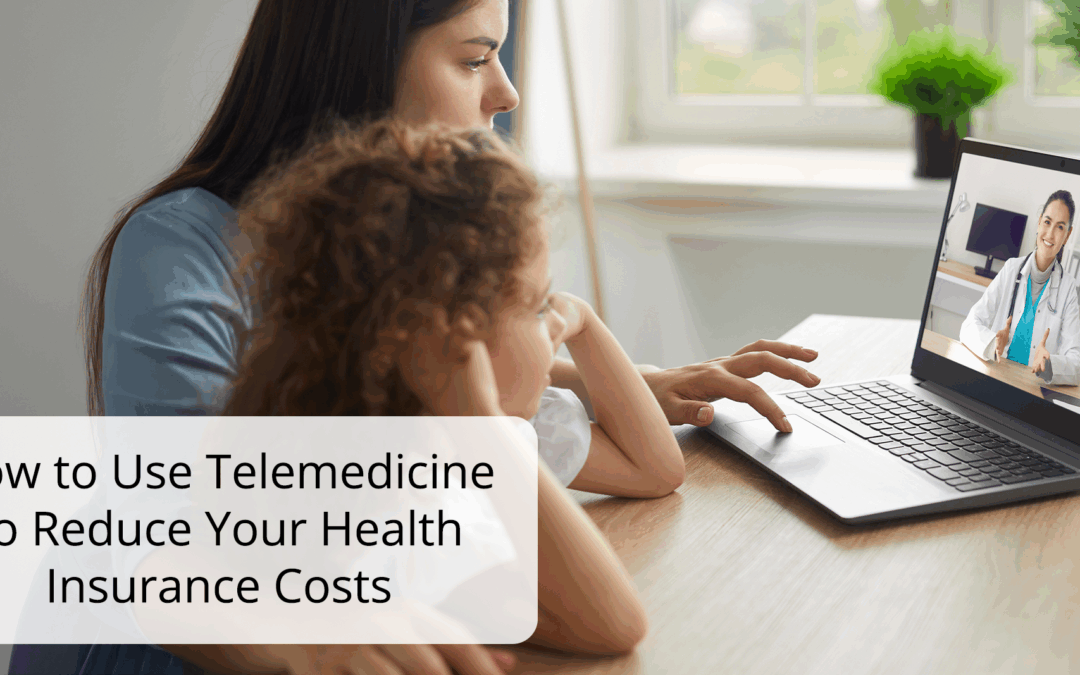 How to Use Telemedicine to Reduce Your Health Insurance Costs